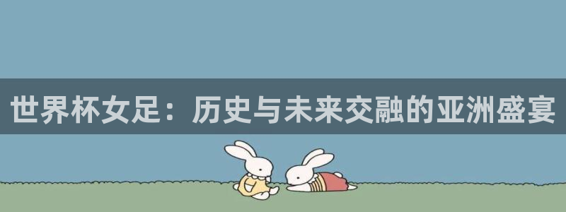 世界杯球队:世界杯女足:历史与未来交融的亚洲盛宴